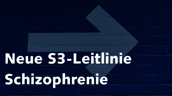 Neue S3-Leitlinie Schizophrenie Neue S3-Leitlinie Schizophrenie