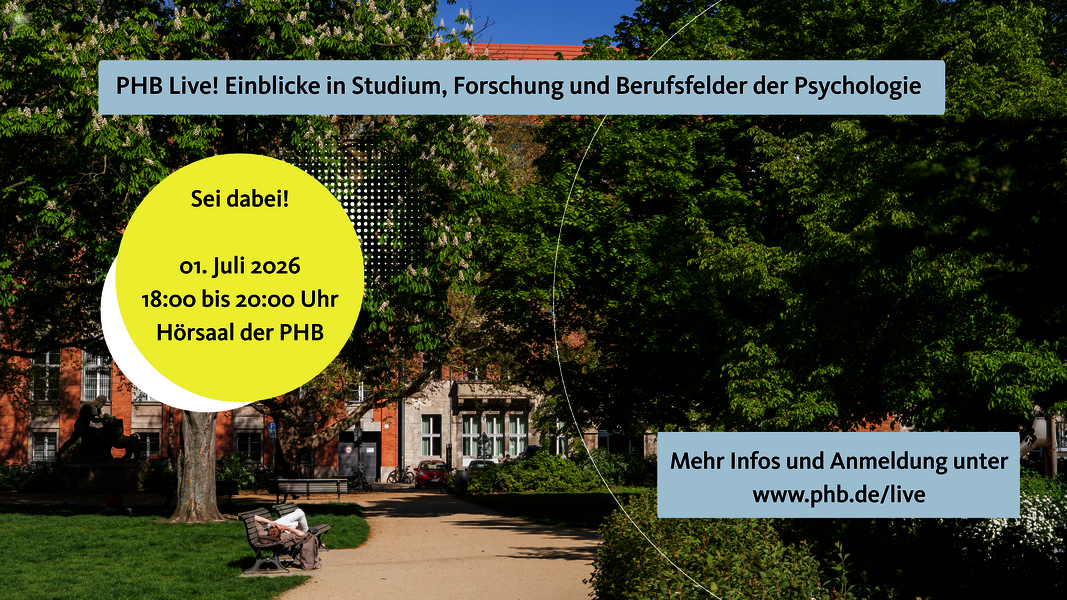 PHB Live! Einblicke in Studium, Forschung und Berufsfelder der Psychologie PHB Live! Einblicke in Studium, Forschung und Berufsfelder der Psychologie