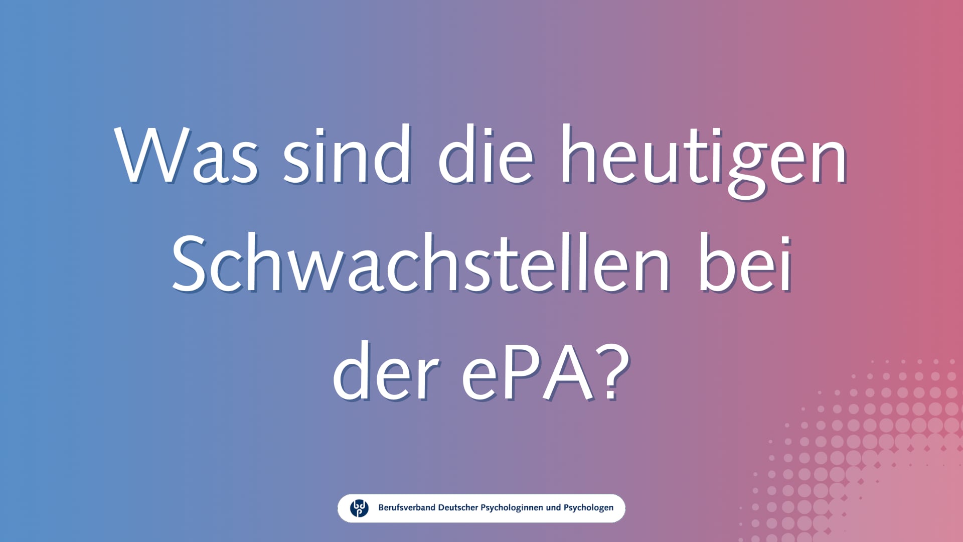 Was sind die heutigen Schwachstellen bei der ePA? / Video-Guide zur ePA